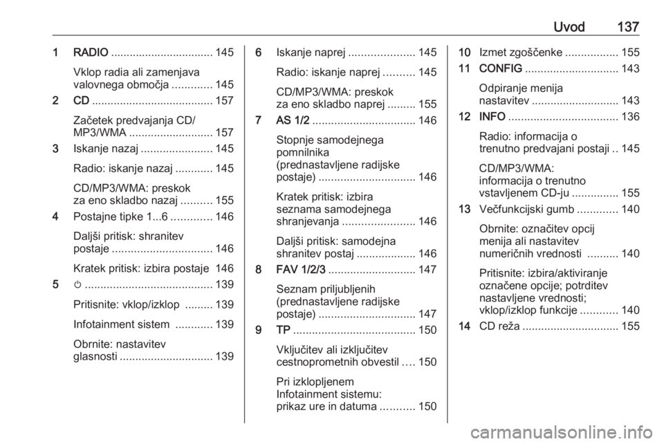 OPEL MERIVA 2016  Navodila za uporabo Infotainment sistema Uvod1371 RADIO................................. 145
Vklop radia ali zamenjava
valovnega območja .............145
2 CD ....................................... 157
Začetek predvajanja CD/
MP3/WMA ....
