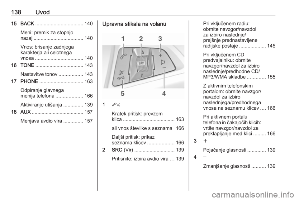 OPEL MERIVA 2016  Navodila za uporabo Infotainment sistema 138Uvod15 BACK.................................. 140
Meni: premik za stopnjo
nazaj ................................... 140
Vnos: brisanje zadnjega
karakterja ali celotnega
vnosa ......................