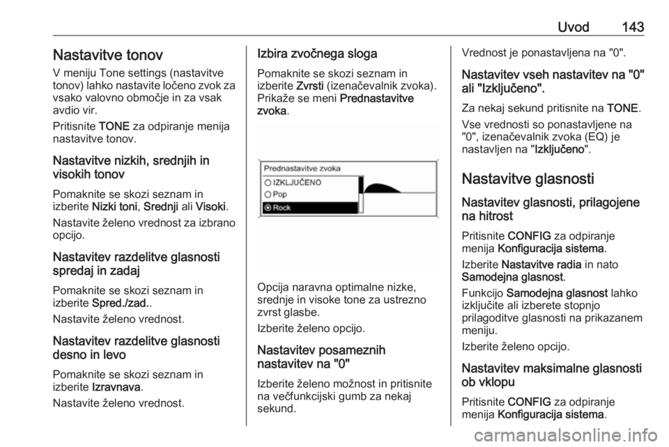 OPEL MERIVA 2016  Navodila za uporabo Infotainment sistema Uvod143Nastavitve tonov
V meniju Tone settings (nastavitve
tonov) lahko nastavite ločeno zvok za vsako valovno območje in za vsak
avdio vir.
Pritisnite  TONE za odpiranje menija
nastavitve tonov.
Na