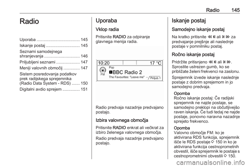 OPEL MERIVA 2016  Navodila za uporabo Infotainment sistema Radio145RadioUporaba..................................... 145
Iskanje postaj ............................. 145
Seznami samodejnega
shranjevanja .............................. 146
Priljubljeni seznami 