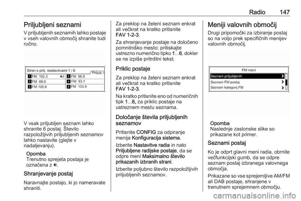 OPEL MERIVA 2016  Navodila za uporabo Infotainment sistema Radio147Priljubljeni seznamiV priljubljenih seznamih lahko postaje
v vseh valovnih območij shranite tudi
ročno.
V vsak priljubljen seznam lahko
shranite 6 postaj. Število
razpoložljivih priljublje