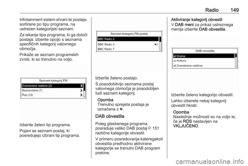 OPEL MERIVA 2016  Navodila za uporabo Infotainment sistema Radio149Infotainment sistem shrani te postaje,
sortirane po tipu programa, na
ustrezen kategorijski seznam.
Za iskanje tipa programa, ki ga določi
postaja: izberite opcijo s seznama
specifičnih kate
