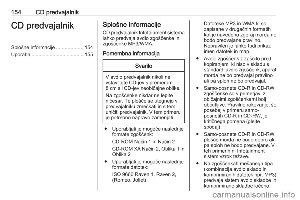 OPEL MERIVA 2016  Navodila za uporabo Infotainment sistema 154CD predvajalnikCD predvajalnikSplošne informacije...................154
Uporaba ..................................... 155Splošne informacije
CD predvajalnik Infotainment sistema
lahko predvaja av