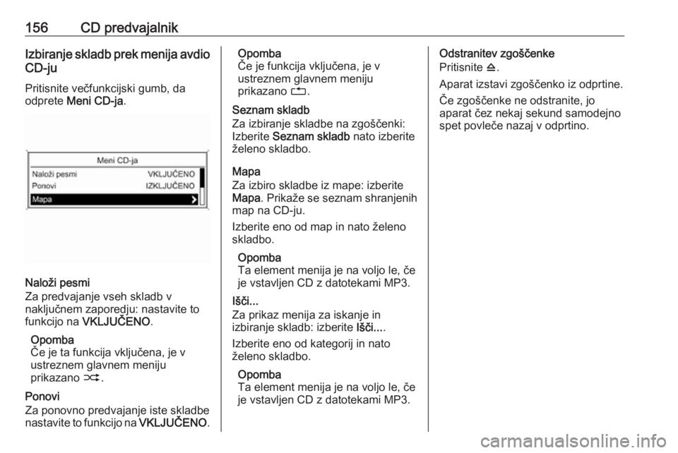 OPEL MERIVA 2016  Navodila za uporabo Infotainment sistema 156CD predvajalnikIzbiranje skladb prek menija avdioCD-ju
Pritisnite večfunkcijski gumb, da odprete  Meni CD-ja .
Naloži pesmi
Za predvajanje vseh skladb v
naključnem zaporedju: nastavite to
funkci