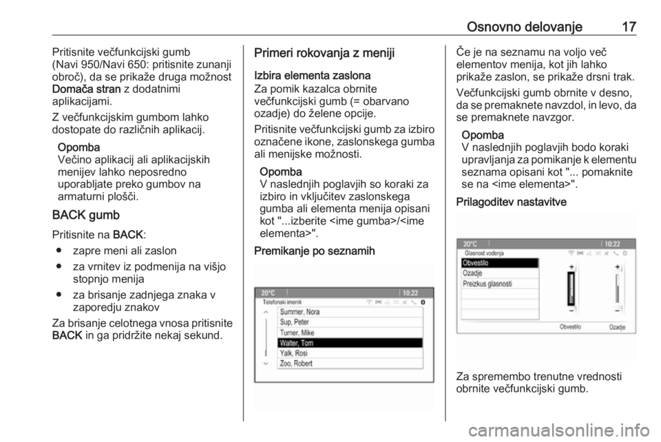 OPEL MERIVA 2016  Navodila za uporabo Infotainment sistema Osnovno delovanje17Pritisnite večfunkcijski gumb
(Navi 950/Navi 650: pritisnite zunanji
obroč), da se prikaže druga možnost
Domača stran  z dodatnimi
aplikacijami.
Z večfunkcijskim gumbom lahko
