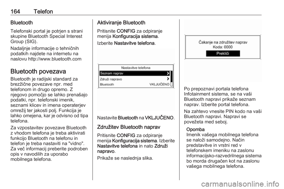 OPEL MERIVA 2016  Navodila za uporabo Infotainment sistema 164TelefonBluetoothTelefonski portal je potrjen s straniskupine Bluetooth Special Interest
Group (SIG).
Nadaljnje informacije o tehničnih
podatkih najdete na internetu na
naslovu http://www.bluetooth