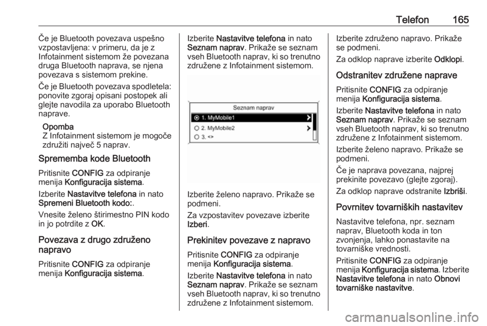 OPEL MERIVA 2016  Navodila za uporabo Infotainment sistema Telefon165Če je Bluetooth povezava uspešno
vzpostavljena: v primeru, da je z
Infotainment sistemom že povezana
druga Bluetooth naprava, se njena
povezava s sistemom prekine.
Če je Bluetooth poveza