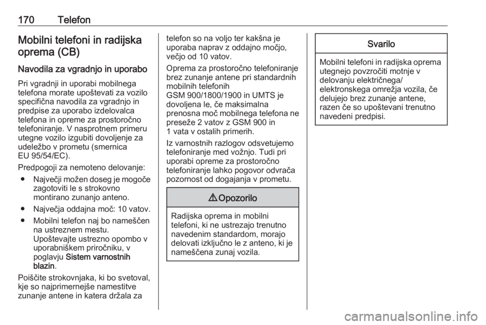 OPEL MERIVA 2016  Navodila za uporabo Infotainment sistema 170TelefonMobilni telefoni in radijskaoprema (CB)
Navodila za vgradnjo in uporabo Pri vgradnji in uporabi mobilnega
telefona morate upoštevati za vozilo
specifična navodila za vgradnjo in predpise z