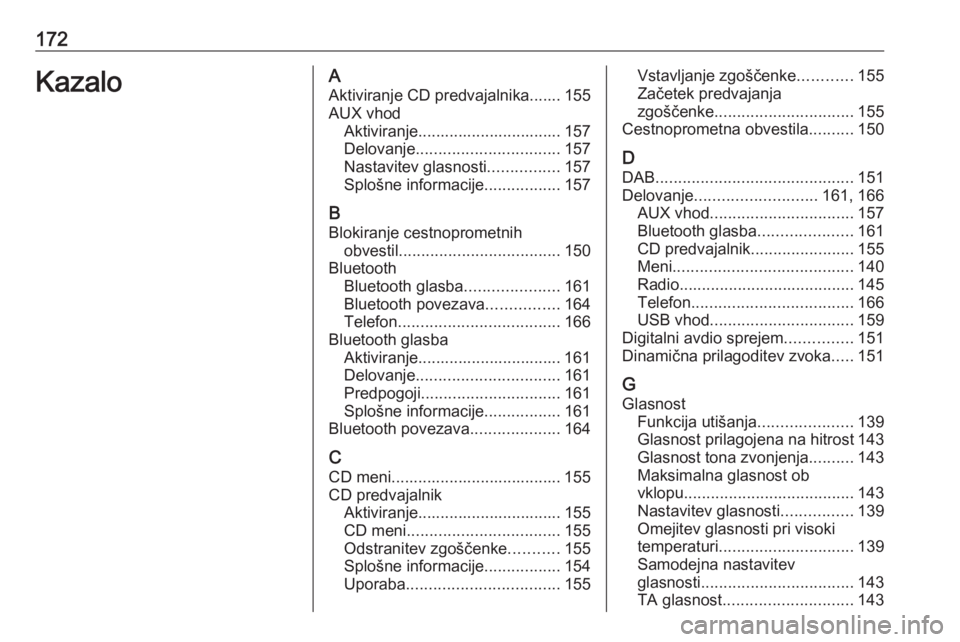 OPEL MERIVA 2016  Navodila za uporabo Infotainment sistema 172KazaloAAktiviranje CD predvajalnika....... 155AUX vhod Aktiviranje................................ 157
Delovanje ................................ 157
Nastavitev glasnosti ................157
Sploš