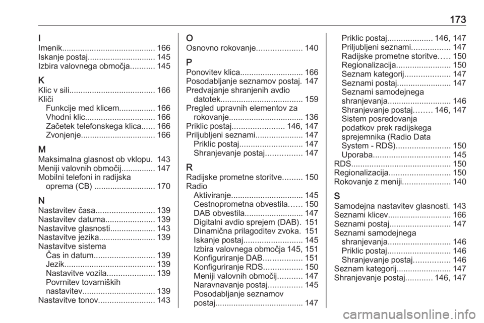 OPEL MERIVA 2016  Navodila za uporabo Infotainment sistema 173I
Imenik ......................................... 166
Iskanje postaj.............................. 145
Izbira valovnega območja ...........145
K Klic v sili ......................................