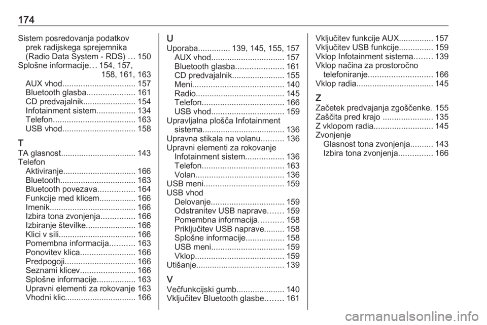 OPEL MERIVA 2016  Navodila za uporabo Infotainment sistema 174Sistem posredovanja podatkovprek radijskega sprejemnika
(Radio Data System - RDS)  ...150
Splošne informacije ...154, 157,
158, 161, 163
AUX vhod ................................ 157
Bluetooth gla