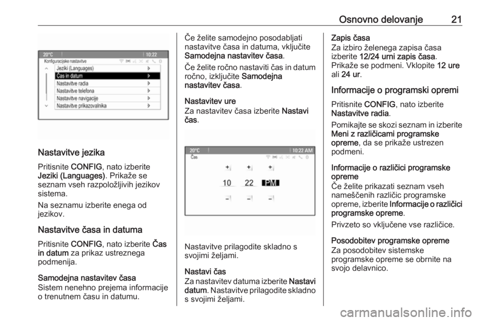 OPEL MERIVA 2016  Navodila za uporabo Infotainment sistema Osnovno delovanje21
Nastavitve jezika
Pritisnite  CONFIG, nato izberite
Jeziki (Languages) . Prikaže se
seznam vseh razpoložljivih jezikov
sistema.
Na seznamu izberite enega od
jezikov.
Nastavitve �