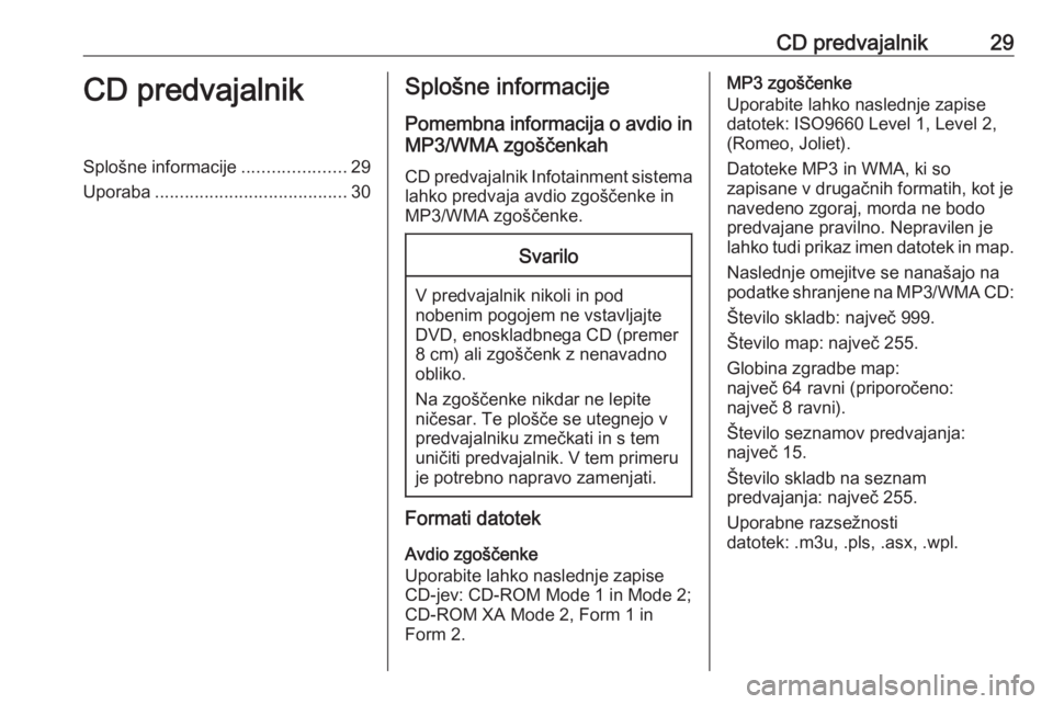 OPEL MERIVA 2016  Navodila za uporabo Infotainment sistema CD predvajalnik29CD predvajalnikSplošne informacije.....................29
Uporaba ....................................... 30Splošne informacije
Pomembna informacija o avdio in
MP3/WMA zgoščenkah
