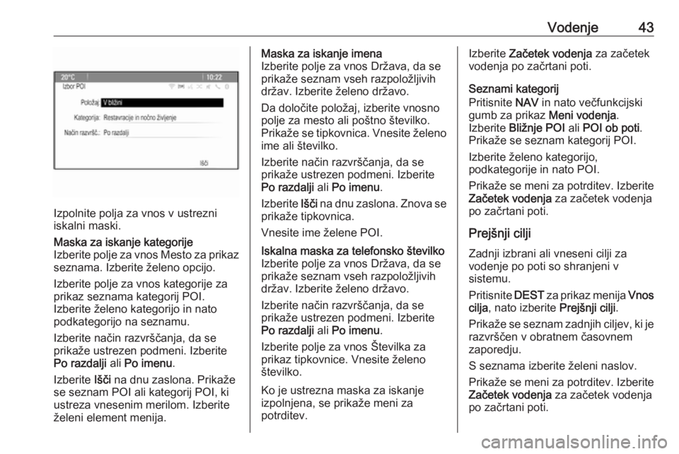 OPEL MERIVA 2016  Navodila za uporabo Infotainment sistema Vodenje43
Izpolnite polja za vnos v ustrezni
iskalni maski.
Maska za iskanje kategorije
Izberite polje za vnos Mesto za prikaz
seznama. Izberite želeno opcijo.
Izberite polje za vnos kategorije za
pr