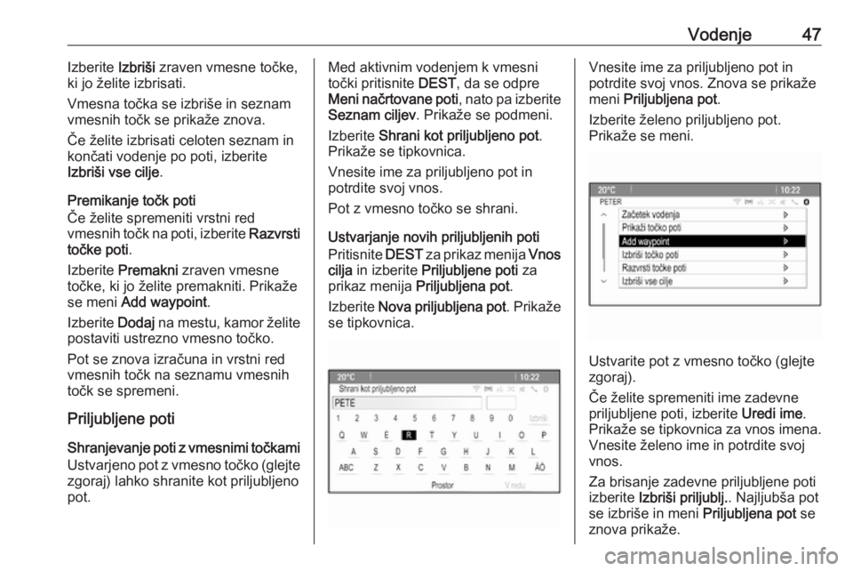 OPEL MERIVA 2016  Navodila za uporabo Infotainment sistema Vodenje47Izberite Izbriši zraven vmesne točke,
ki jo želite izbrisati.
Vmesna točka se izbriše in seznam vmesnih točk se prikaže znova.
Če želite izbrisati celoten seznam in
končati vodenje 