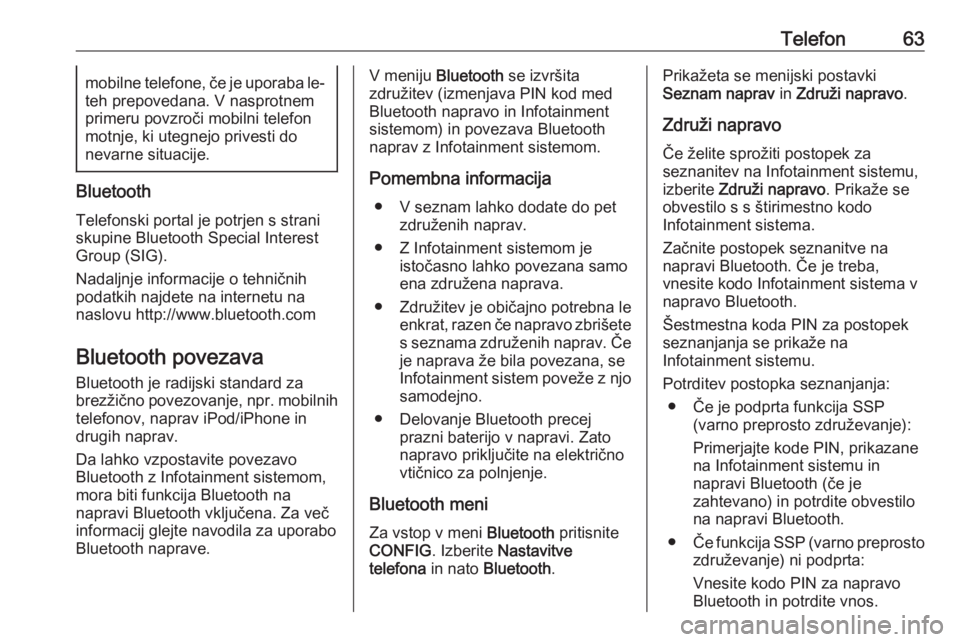 OPEL MERIVA 2016  Navodila za uporabo Infotainment sistema Telefon63mobilne telefone, če je uporaba le-
teh prepovedana. V nasprotnem
primeru povzroči mobilni telefon
motnje, ki utegnejo privesti do
nevarne situacije.
Bluetooth
Telefonski portal je potrjen 