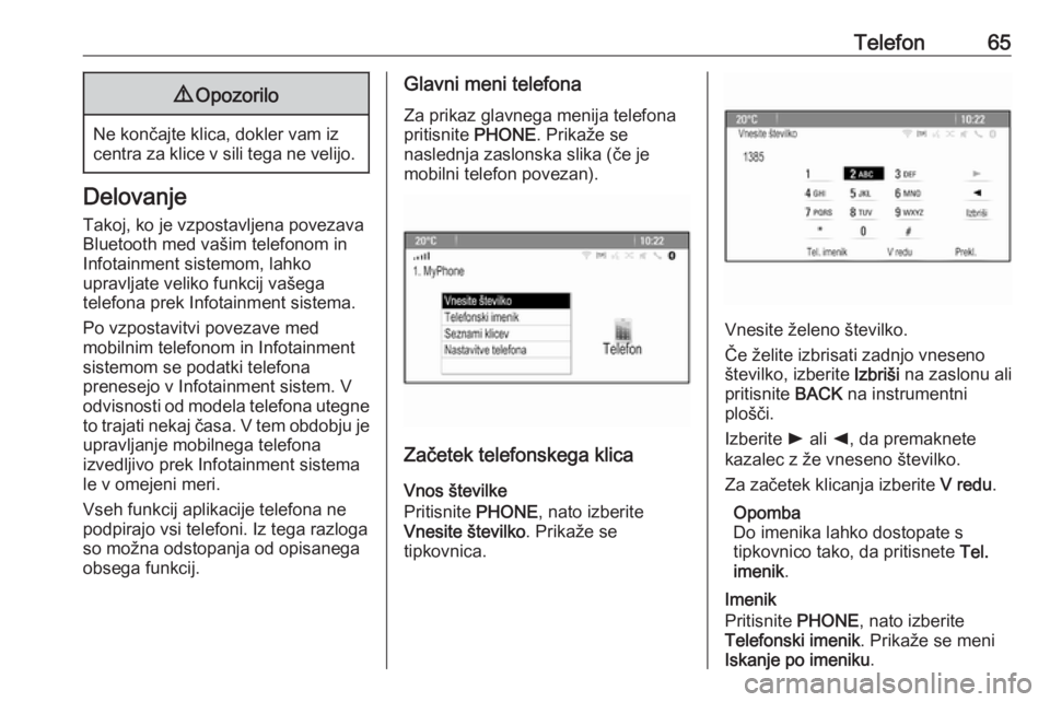 OPEL MERIVA 2016  Navodila za uporabo Infotainment sistema Telefon659Opozorilo
Ne končajte klica, dokler vam iz
centra za klice v sili tega ne velijo.
Delovanje
Takoj, ko je vzpostavljena povezava
Bluetooth med vašim telefonom in
Infotainment sistemom, lahk