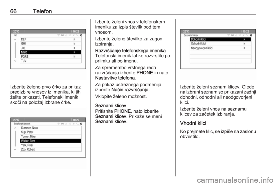 OPEL MERIVA 2016  Navodila za uporabo Infotainment sistema 66Telefon
Izberite želeno prvo črko za prikaz
predizbire vnosov iz imenika, ki jih želite prikazati. Telefonski imenik
skoči na položaj izbrane črke.
Izberite želeni vnos v telefonskem
imeniku 