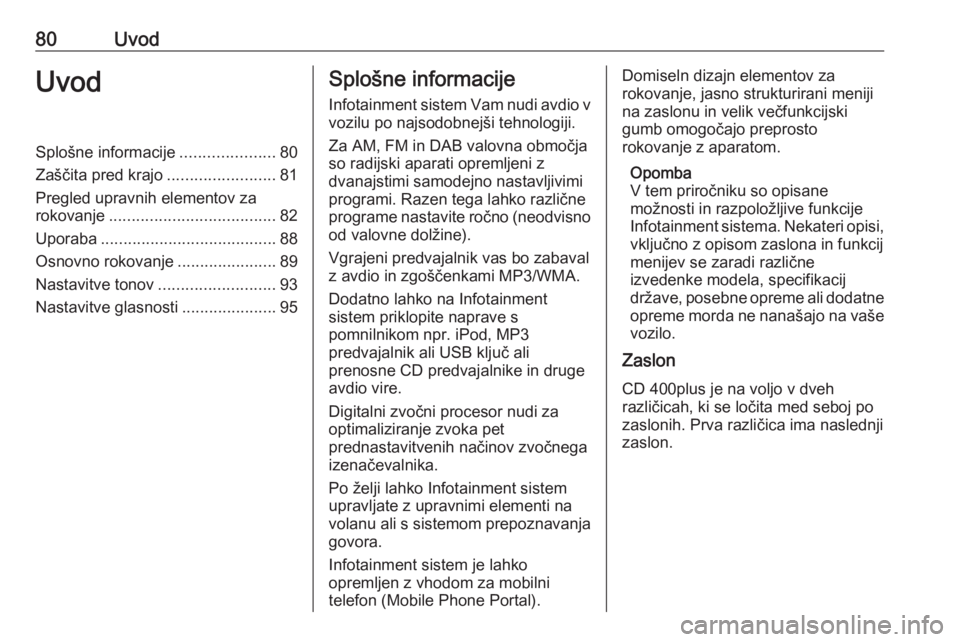 OPEL MERIVA 2016  Navodila za uporabo Infotainment sistema 80UvodUvodSplošne informacije.....................80
Zaščita pred krajo ........................81
Pregled upravnih elementov za
rokovanje ..................................... 82
Uporaba .........