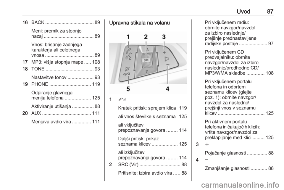 OPEL MERIVA 2016  Navodila za uporabo Infotainment sistema Uvod8716BACK .................................... 89
Meni: premik za stopnjo
nazaj ..................................... 89
Vnos: brisanje zadnjega
karakterja ali celotnega
vnosa .....................