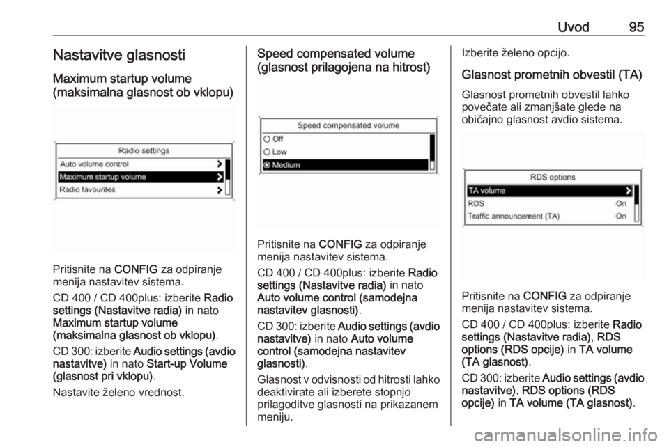 OPEL MERIVA 2016  Navodila za uporabo Infotainment sistema Uvod95Nastavitve glasnostiMaximum startup volume
(maksimalna glasnost ob vklopu)
Pritisnite na  CONFIG za odpiranje
menija nastavitev sistema.
CD 400 / CD 400plus: izberite  Radio
settings (Nastavitve