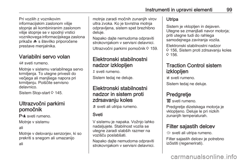 OPEL MERIVA 2016  Uporabniški priročnik Instrumenti in upravni elementi99Pri vozilih z voznikovim
informacijskim zaslonom višje
stopnje ali kombiniranim zaslonom
višje stopnje se v spodnji vrstici
voznikovega informacijskega zaslona
prika