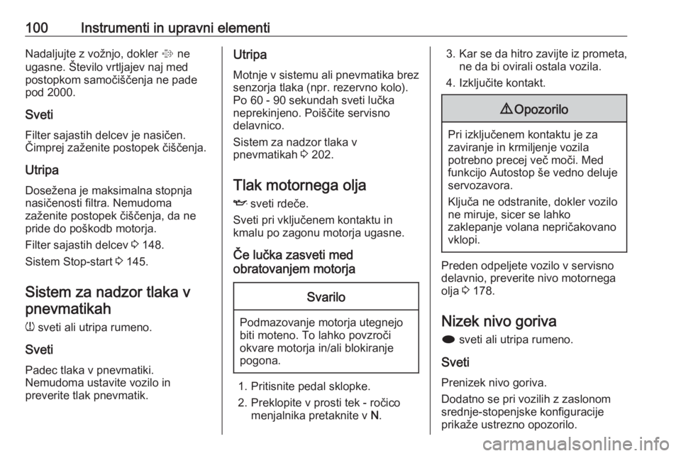 OPEL MERIVA 2016  Uporabniški priročnik 100Instrumenti in upravni elementiNadaljujte z vožnjo, dokler % ne
ugasne. Število vrtljajev naj med
postopkom samočiščenja ne pade
pod 2000.
Sveti
Filter sajastih delcev je nasičen.
Čimprej za