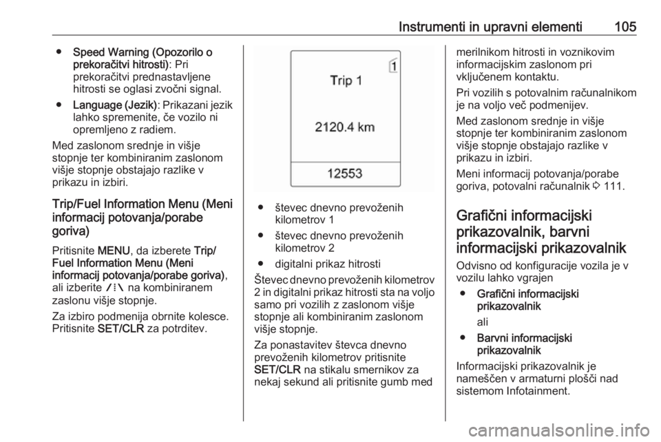OPEL MERIVA 2016  Uporabniški priročnik Instrumenti in upravni elementi105●Speed Warning (Opozorilo o
prekoračitvi hitrosti) : Pri
prekoračitvi prednastavljene
hitrosti se oglasi zvočni signal.
● Language (Jezik) : Prikazani jezik
la