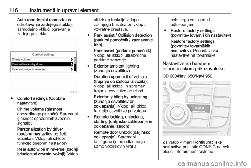 OPEL MERIVA 2016  Uporabniški priročnik 116Instrumenti in upravni elementiAuto rear demist (samodejno
odroševanje zadnjega stekla) :
samodejno vključi ogrevanje zadnjega stekla.
● Comfort settings (Udobne
nastavitve)
Chime volume (glasn