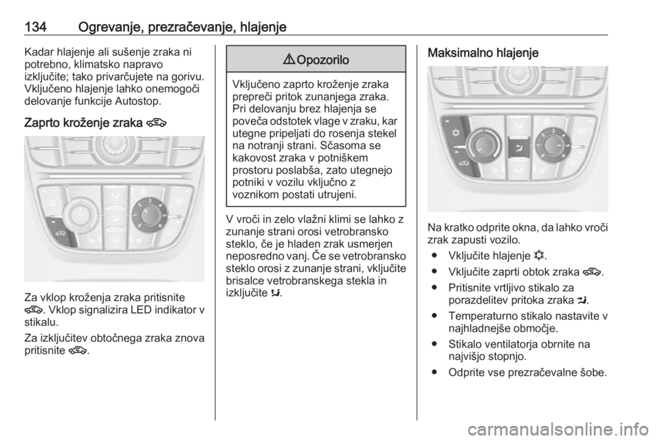 OPEL MERIVA 2016  Uporabniški priročnik 134Ogrevanje, prezračevanje, hlajenjeKadar hlajenje ali sušenje zraka ni
potrebno, klimatsko napravo
izključite; tako privarčujete na gorivu.
Vključeno hlajenje lahko onemogoči
delovanje funkcij