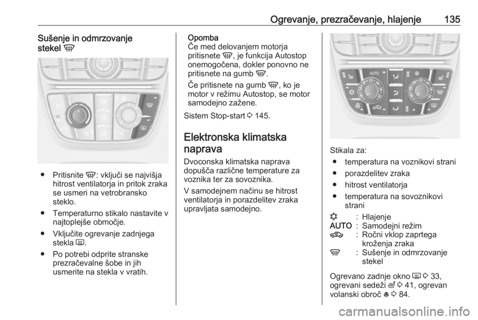 OPEL MERIVA 2016  Uporabniški priročnik Ogrevanje, prezračevanje, hlajenje135Sušenje in odmrzovanje
stekel  V
●
Pritisnite  V: vključi se najvišja
hitrost ventilatorja in pritok zraka se usmeri na vetrobransko
steklo.
● Temperaturno
