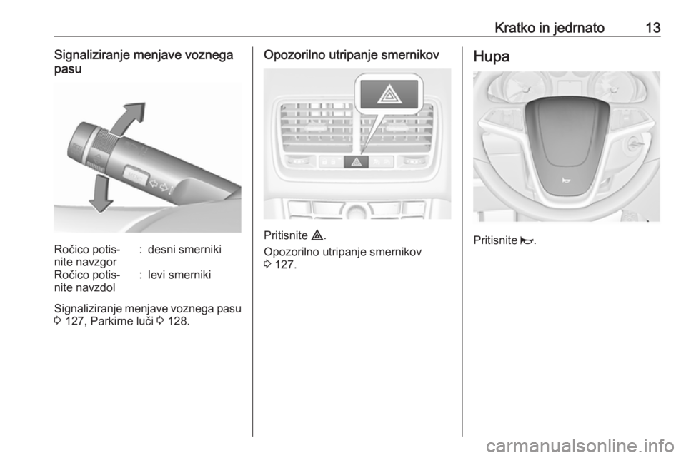 OPEL MERIVA 2016  Uporabniški priročnik Kratko in jedrnato13Signaliziranje menjave voznega
pasuRočico potis‐
nite navzgor:desni smernikiRočico potis‐
nite navzdol:levi smerniki
Signaliziranje menjave voznega pasu
3  127, Parkirne luč