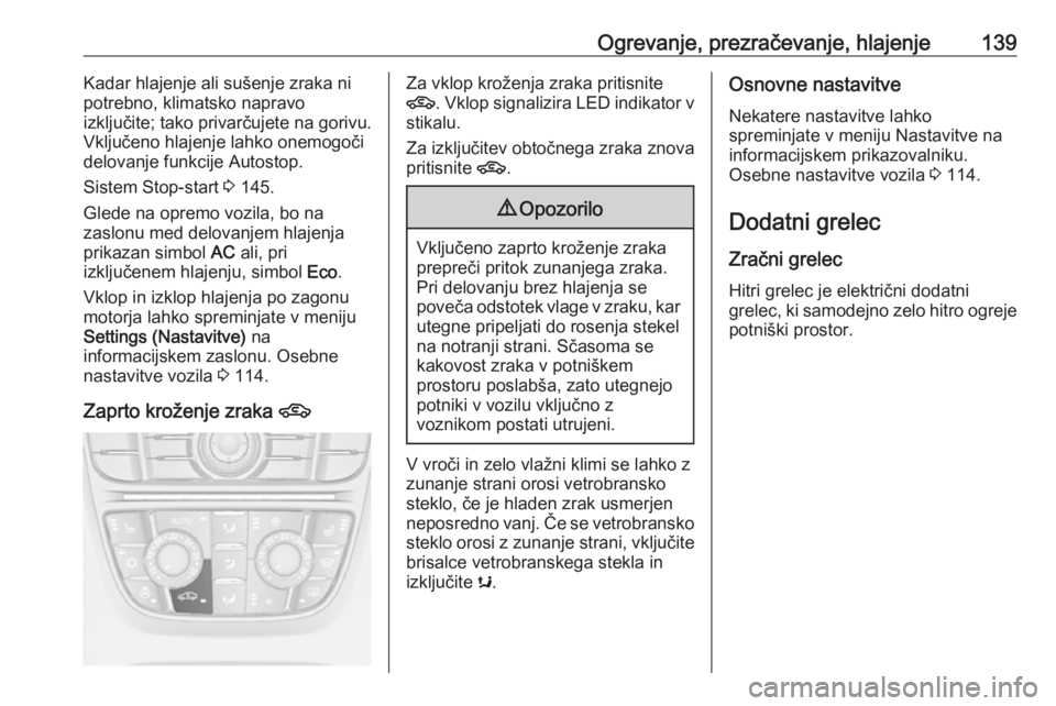 OPEL MERIVA 2016  Uporabniški priročnik Ogrevanje, prezračevanje, hlajenje139Kadar hlajenje ali sušenje zraka ni
potrebno, klimatsko napravo
izključite; tako privarčujete na gorivu.
Vključeno hlajenje lahko onemogoči
delovanje funkcij