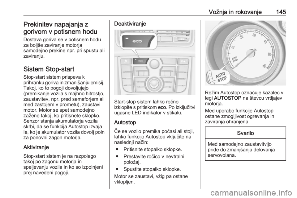 OPEL MERIVA 2016  Uporabniški priročnik Vožnja in rokovanje145Prekinitev napajanja zgorivom v potisnem hodu
Dostava goriva se v potisnem hodu
za boljše zaviranje motorja
samodejno prekine npr. pri spustu ali
zaviranju.
Sistem Stop-startSt