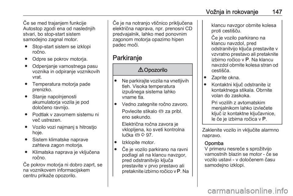 OPEL MERIVA 2016  Uporabniški priročnik Vožnja in rokovanje147Če se med trajanjem funkcije
Autostop zgodi ena od naslednjih
stvari, bo stop-start sistem
samodejno zagnal motor.
● Stop-start sistem se izklopi ročno.
● Odpre se pokrov 