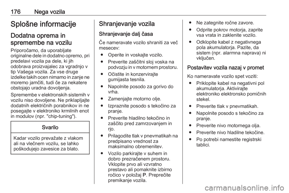 OPEL MERIVA 2016  Uporabniški priročnik 176Nega vozilaSplošne informacijeDodatna oprema inspremembe na vozilu
Priporočamo, da uporabljate
originalne dele in dodatno opremo, pri
predelavi vozila pa dele, ki jih
odobrava proizvajalec za vgr