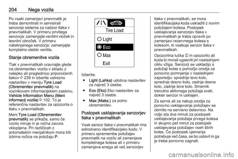 OPEL MERIVA 2016  Uporabniški priročnik 204Nega vozilaPo vsaki zamenjavi pnevmatik jetreba demontirati in servisirati
senzorje sistema za nadzor tlaka v
pnevmatikah. V primeru privitega
senzorja: zamenjajte ventilni vložek in tesnilni obro
