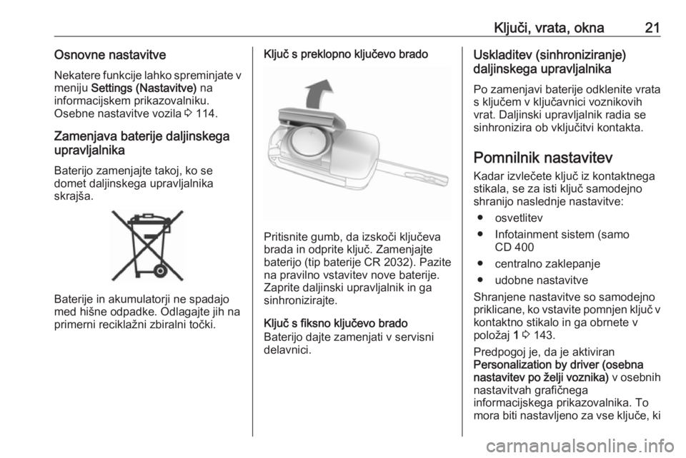 OPEL MERIVA 2016  Uporabniški priročnik Ključi, vrata, okna21Osnovne nastavitveNekatere funkcije lahko spreminjate v
meniju  Settings (Nastavitve)  na
informacijskem prikazovalniku. Osebne nastavitve vozila  3 114.
Zamenjava baterije dalji
