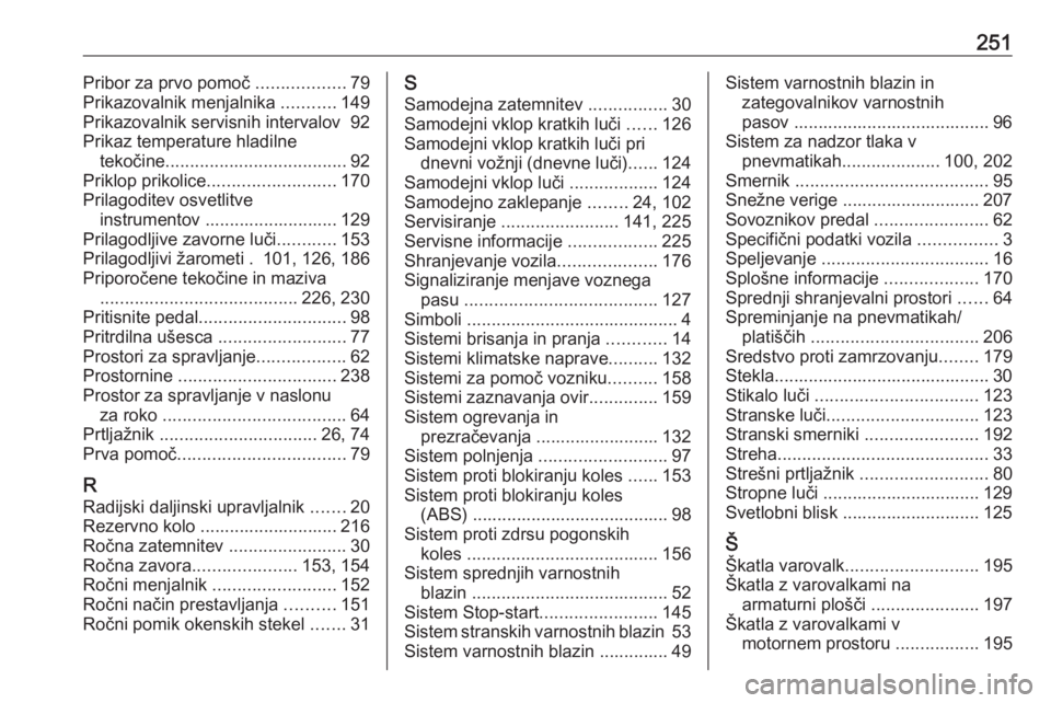 OPEL MERIVA 2016  Uporabniški priročnik 251Pribor za prvo pomoč ..................79
Prikazovalnik menjalnika  ...........149
Prikazovalnik servisnih intervalov  92
Prikaz temperature hladilne tekočine ....................................