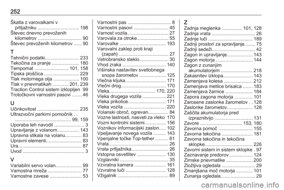 OPEL MERIVA 2016  Uporabniški priročnik 252Škatla z varovalkami vprtljažniku  ............................... 198
Števec dnevno prevoženih kilometrov  ................................. 90
Števec prevoženih kilometrov ...... 90
T Tehni
