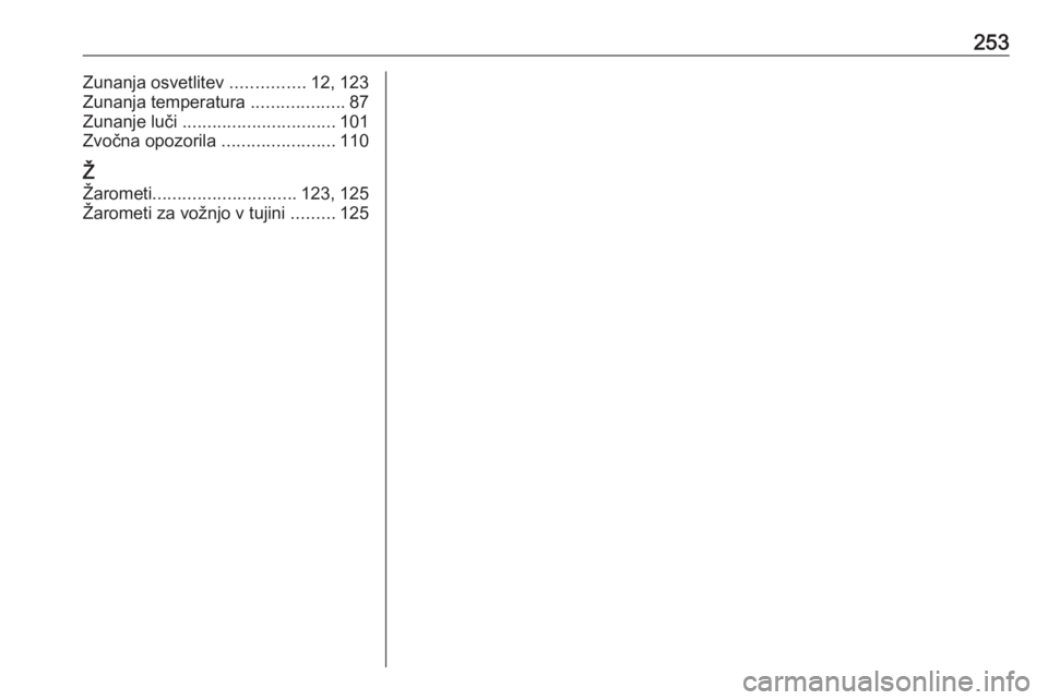 OPEL MERIVA 2016  Uporabniški priročnik 253Zunanja osvetlitev ...............12, 123
Zunanja temperatura  ...................87
Zunanje luči  ............................... 101
Zvočna opozorila  .......................110
Ž Žarometi ..