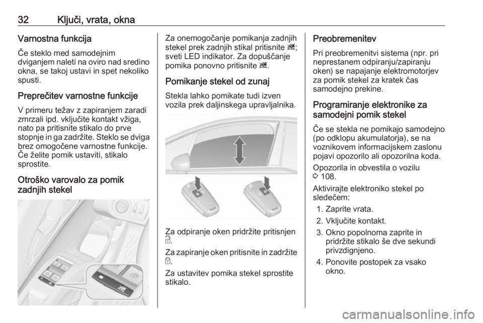 OPEL MERIVA 2016  Uporabniški priročnik 32Ključi, vrata, oknaVarnostna funkcija
Če steklo med samodejnim
dviganjem naleti na oviro nad sredino
okna, se takoj ustavi in spet nekoliko spusti.
Preprečitev varnostne funkcije V primeru težav