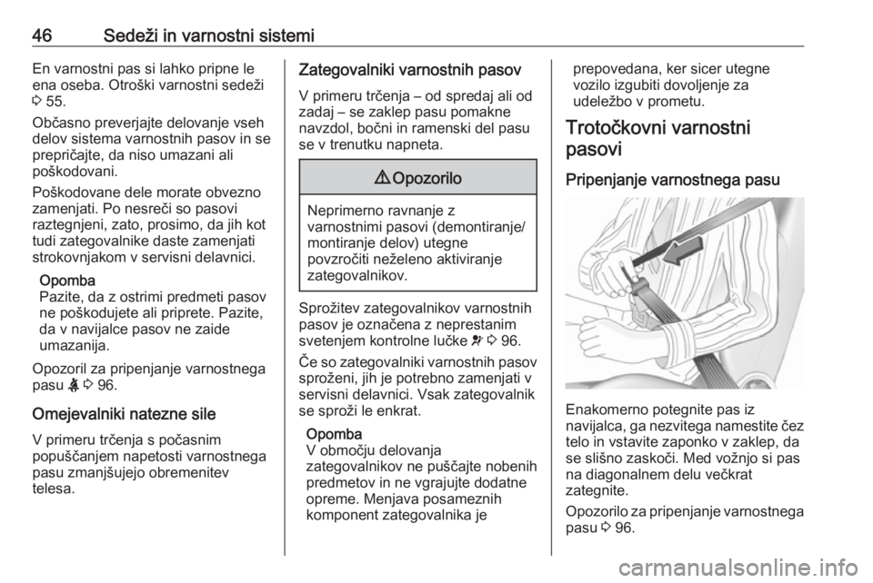 OPEL MERIVA 2016  Uporabniški priročnik 46Sedeži in varnostni sistemiEn varnostni pas si lahko pripne leena oseba. Otroški varnostni sedeži
3  55.
Občasno preverjajte delovanje vseh
delov sistema varnostnih pasov in se
prepričajte, da 