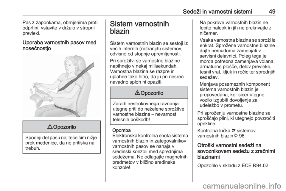 OPEL MERIVA 2016  Uporabniški priročnik Sedeži in varnostni sistemi49Pas z zaponkama, obrnjenima protiodprtini, vstavite v držalo v stropni
prevleki.
Uporaba varnostnih pasov med
nosečnostjo9 Opozorilo
Spodnji del pasu naj teče čim ni�