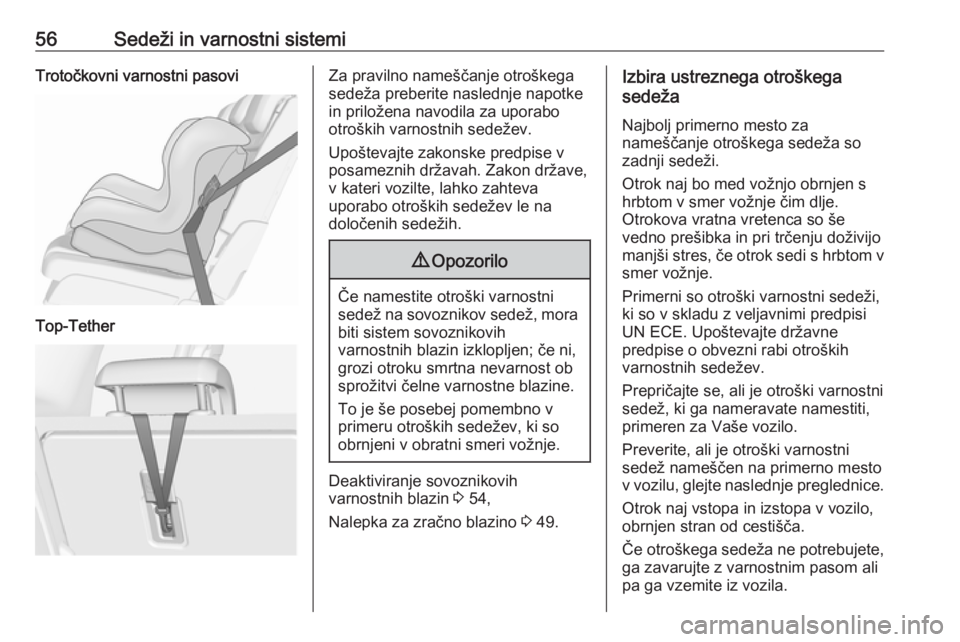 OPEL MERIVA 2016  Uporabniški priročnik 56Sedeži in varnostni sistemiTrotočkovni varnostni pasoviTop-TetherZa pravilno nameščanje otroškega
sedeža preberite naslednje napotke
in priložena navodila za uporabo
otroških varnostnih sede