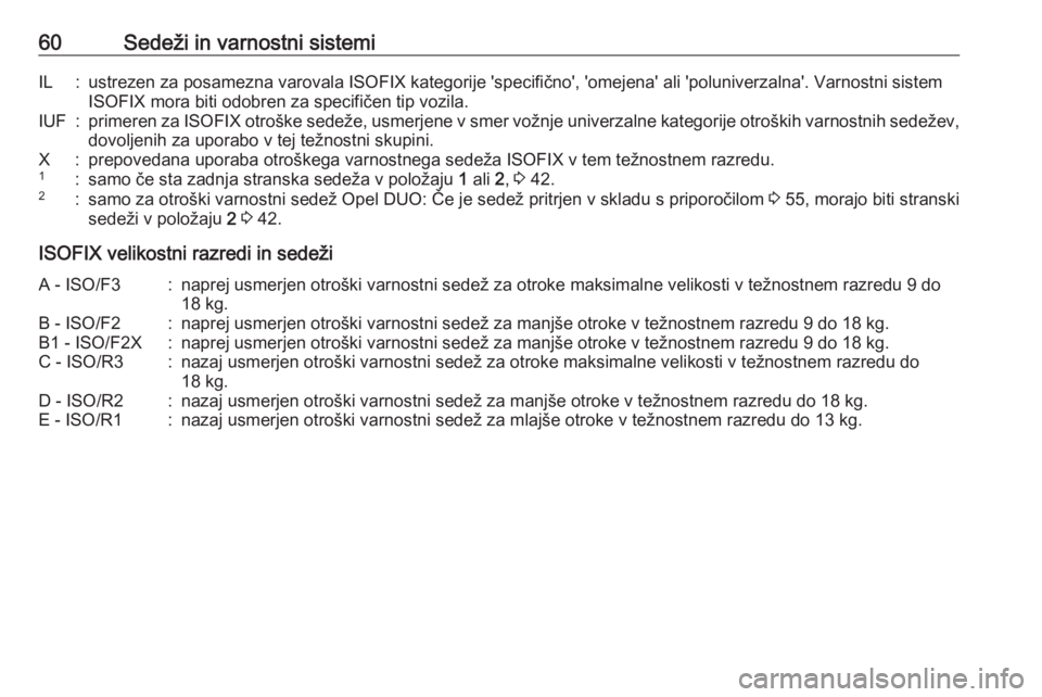 OPEL MERIVA 2016  Uporabniški priročnik 60Sedeži in varnostni sistemiIL:ustrezen za posamezna varovala ISOFIX kategorije 'specifično', 'omejena' ali 'poluniverzalna'. Varnostni sistemISOFIX mora biti odobren za spe