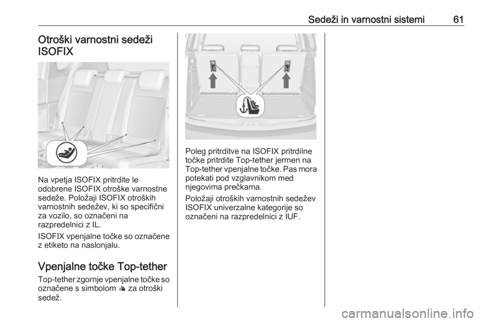 OPEL MERIVA 2016  Uporabniški priročnik Sedeži in varnostni sistemi61Otroški varnostni sedežiISOFIX
Na vpetja ISOFIX pritrdite le
odobrene ISOFIX otroške varnostne
sedeže. Položaji ISOFIX otroških
varnostnih sedežev, ki so specifič