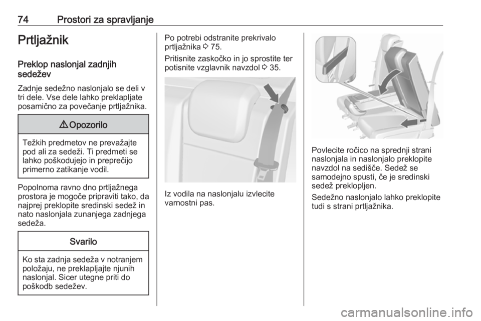 OPEL MERIVA 2016  Uporabniški priročnik 74Prostori za spravljanjePrtljažnik
Preklop naslonjal zadnjih
sedežev
Zadnje sedežno naslonjalo se deli v
tri dele. Vse dele lahko preklapljate
posamično za povečanje prtljažnika.9 Opozorilo
Te�