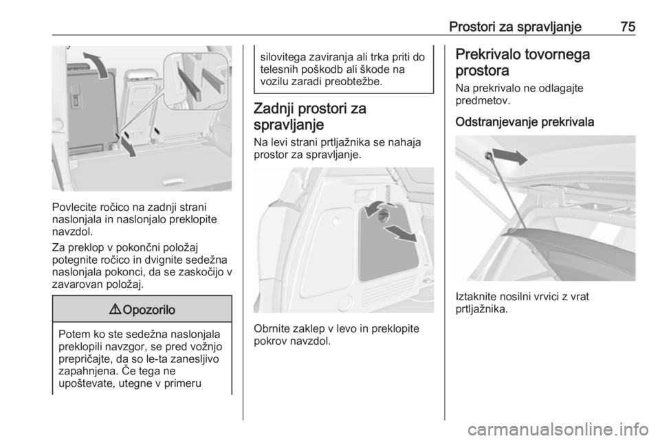 OPEL MERIVA 2016  Uporabniški priročnik Prostori za spravljanje75
Povlecite ročico na zadnji strani
naslonjala in naslonjalo preklopite
navzdol.
Za preklop v pokončni položaj potegnite ročico in dvignite sedežna
naslonjala pokonci, da 