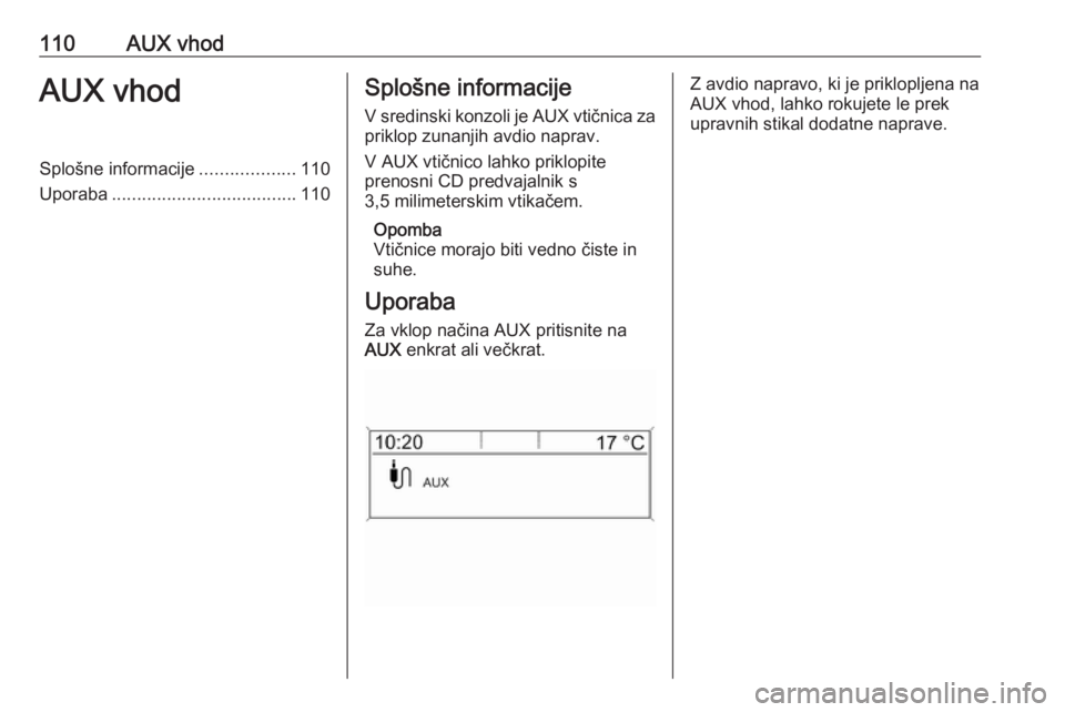 OPEL MERIVA 2016.5 Navodila za uporabo Infotainment sistema 110AUX vhodAUX vhodSplošne informacije...................110
Uporaba ..................................... 110Splošne informacije
V sredinski konzoli je AUX vtičnica za
priklop zunanjih avdio napra OPEL MERIVA 2016.5 Navodila za uporabo Infotainment sistema 110AUX vhodAUX vhodSplošne informacije...................110
Uporaba ..................................... 110Splošne informacije
V sredinski konzoli je AUX vtičnica za
priklop zunanjih avdio napra